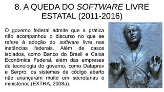 8. A QUEDA DO SOFTWARE LIVRE
ESTATAL (2011-2016)
 