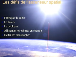 Fabriquer le câble Le lancer  Le déployer  Alimenter les cabines en énergie Eviter les catastrophes Les défis de l’ascenseur spatial 