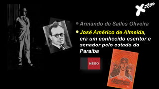Armando de Salles Oliveira
José Américo de Almeida,
era um conhecido escritor e
senador pelo estado da
Paraíba
 