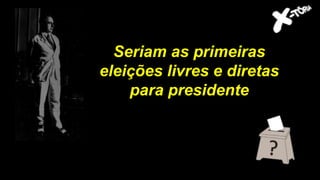Seriam as primeiras
eleições livres e diretas
para presidente
 