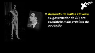 Armando de Salles Oliveira,
ex-governador de SP, era
candidato mais próximo da
oposição
 