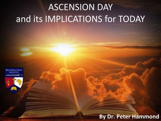 ASCENSION DAY
and its IMPLICATIONS for TODAY
By Dr. Peter Hammond
 