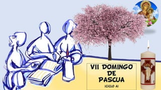 VII DOMINGO
DE
PASCUA
(Ciclo A)
 
