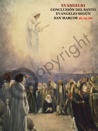 11
EVANGELIO
CONCLUSIÓN DEL SANTO
EVANGELIO SEGÚN
SAN MARCOS 16,15-20
 