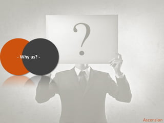 - Why us? -
 