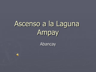 Ascenso a la Laguna
      Ampay
       Abancay
 