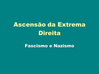 Ascensão   da Extrema   Direita Fascismo e Nazismo 
