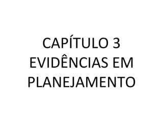 CAPÍTULO 3
EVIDÊNCIAS EM
PLANEJAMENTO
 