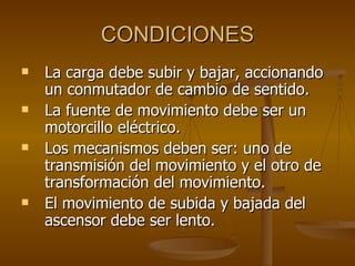 CONDICIONES <ul><li>La carga debe subir y bajar, accionando un conmutador de cambio de sentido. </li></ul><ul><li>La fuent...
