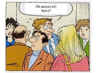 Oh ancora lei! Salve? 
