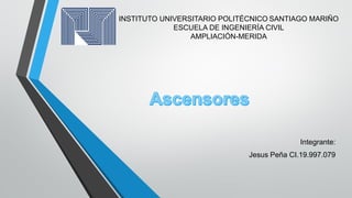 Integrante:
Jesus Peña CI.19.997.079
INSTITUTO UNIVERSITARIO POLITÉCNICO SANTIAGO MARIÑO
ESCUELA DE INGENIERÍA CIVIL
AMPLIACIÓN-MERIDA
 