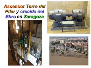 AscensorAscensor Torre delTorre del
PilarPilar yy crecida delcrecida del
EbroEbro enen ZaragozaZaragoza
 