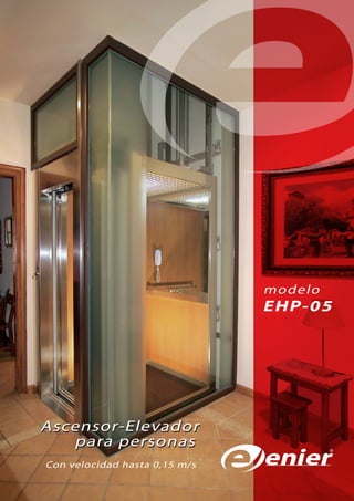 modelo
                               EHP-05




Ascensor-Elevador
   para personas
Con velocidad hasta 0,15 m/s
 