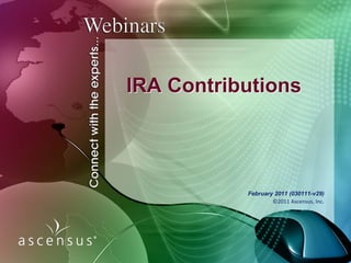 IRA Contributions




           February 2011 (030111-v29)
                   ©2011 Ascensus, Inc.
 