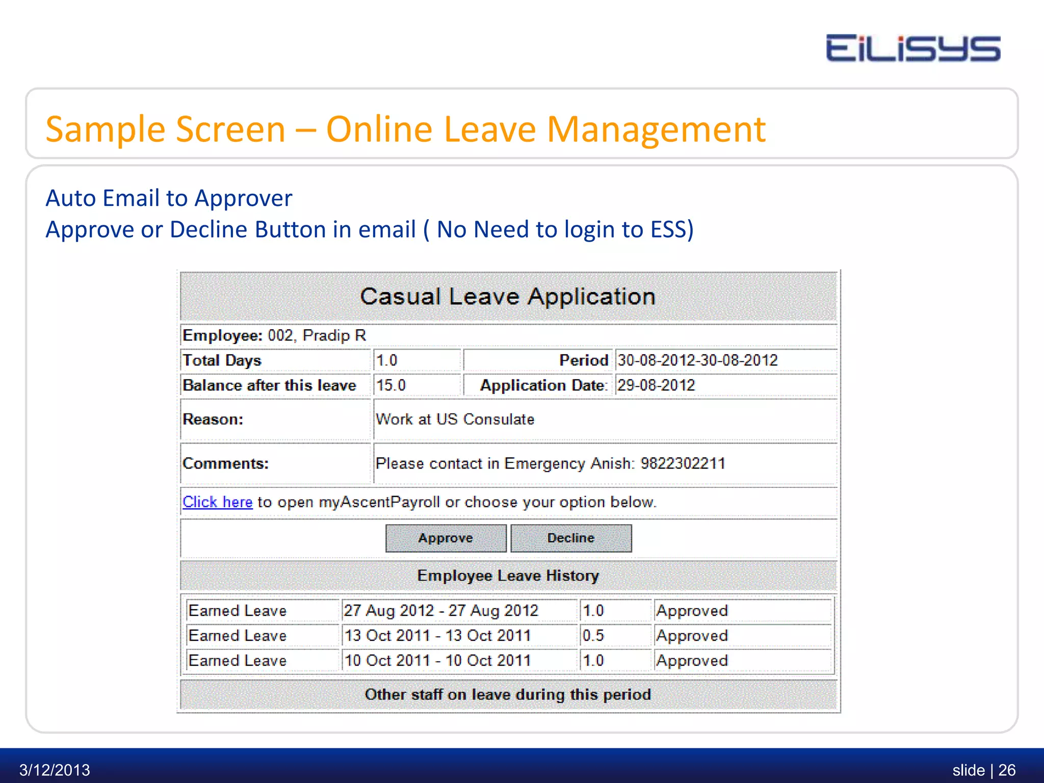 Sample Screen – Online Leave Management
   Auto Email to Approver
   Approve or Decline Button in email ( No Need to login to ESS)




3/12/2013                                                          slide | 26
 