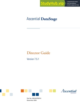 Ascential DataStage
Director Guide
Version 7.5.1
Part No. 00D-007DS751
December 2004
 