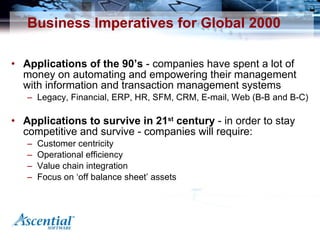 Business Imperatives for Global 2000 <ul><li>Applications of the 90’s  - companies have spent a lot of money on automating...