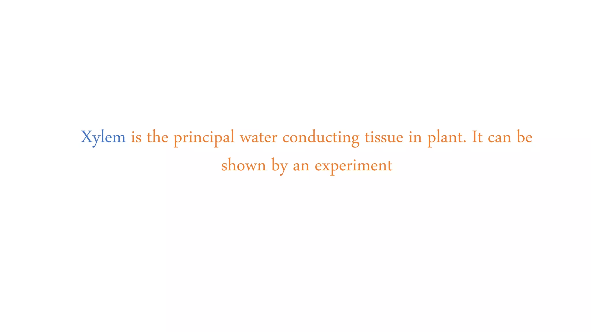 Xylem is the principal water conducting tissue in plant. It can be
shown by an experiment
 
