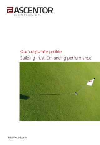 Our corporate profile
Building trust. Enhancing performance.

www.ascentor.ro

 