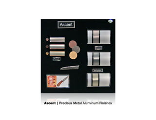 Ascent | Precious Metal Aluminum Finishes
 