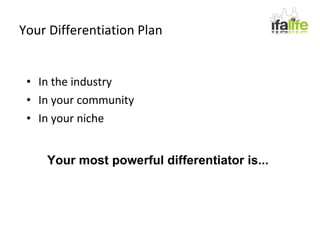Your Differentiation Plan In the industry In your community In your niche Your most powerful differentiator is... 