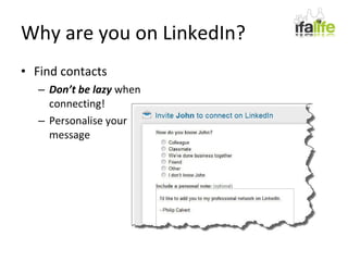 Why are you on LinkedIn? Find contacts Don’t be lazy  when connecting! Personalise your message 