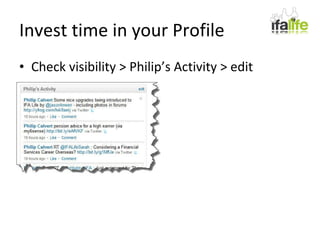 Invest time in your Profile Check visibility > Philip’s Activity > edit 
