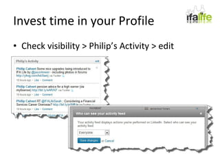 Invest time in your Profile Check visibility > Philip’s Activity > edit 