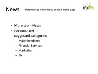 News More tab > News Personalised – suggested categories Major headlines Financial Services Marketing Etc Personalised news based on your profile page 