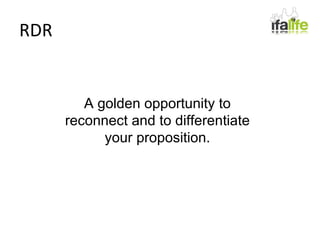 RDR A golden opportunity to reconnect and to differentiate your proposition. 