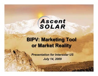 BIPV: Marketing Tool
  or Market Reality
 Presentation for Intersolar US
         July 14, 2009


  Approved for Public Distribution - Copyright 2009   1
 