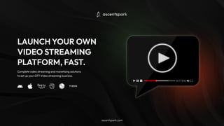 Launch your own
Video Streaming
Platform, fast.
Complete video streaming and monetising solutions
to set up your OTT Video streaming business.
ascentspark.com
 