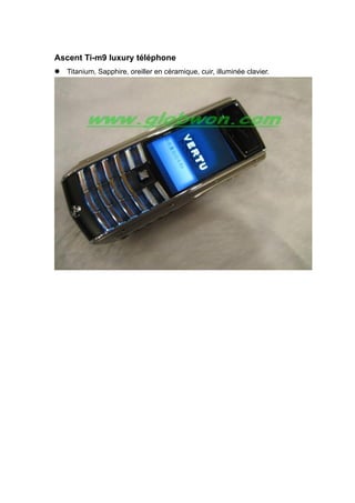 Ascent Ti-m9 luxury téléphone
Titanium, Sapphire, oreiller en céramique, cuir, illuminée clavier.
 