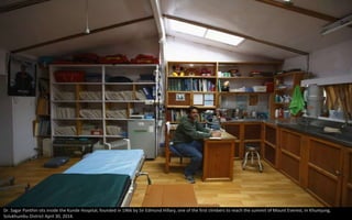 Dr. Sagar Panthin sits inside the Kunde Hospital, founded in 1966 by Sir Edmund Hillary, one of the first climbers to reach the summit of Mount Everest, in Khumjung,
Solukhumbu District April 30, 2014.
 