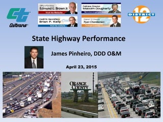 April 23, 2015
State Highway Performance
James Pinheiro, DDD O&M
 