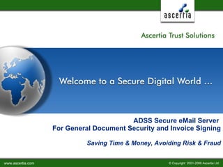 ADSS Secure eMail Server  For General Document Security and Invoice Signing   Saving Time & Money, Avoiding Risk & Fraud 