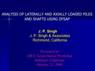 [object Object],[object Object],[object Object],[object Object],[object Object],[object Object],[object Object],ANALYSIS OF LATERALLY AND AXIALLY LOADED PILES AND SHAFTS USING DFSAP 