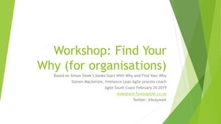 Find Your Why For Groups - The Agile South Coast Tribe Why, Feb 2019 | PPTX