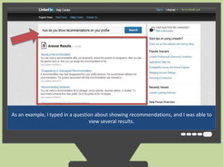 As an example, I typed in a question about showing recommendations, and I was able to 
view several results. 
 