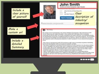 Make a 
custom url 
Include a 
detailed 
Summary 
Clear 
description of 
industry/ 
occupation 
Include a 
clear picture 
of yourself 
 