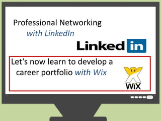 Professional Networking 
with LinkedIn 
Let’s now learn to develop a 
career portfolio with Wix 
 