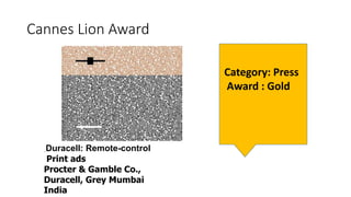 Cannes Lion Award
Duracell: Remote-control
Print ads
Procter & Gamble Co.,
Duracell, Grey Mumbai
India
Category: Press
Award : Gold
 