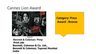 Cannes Lion Award
Bennett & Coleman: Pimp
Print ads
Bennett, Coleman & Co. Ltd.,
Bennett & Coleman, Taproot Mumbai
India
Category: Press
Award : Bronze
 