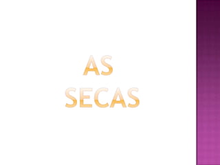 As secas