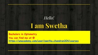 Hello!
I am Swetha
Bachelors in Optometry
You can find me at @
https://unacademy.com/user/swetha.chandran304/courses
 