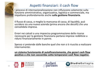 15
Aspetti	finanziari:	il	cash	flow
I	processi	di	internazionalizzazione	non	influiscono	solamente	sulla	
funzione	amminis...