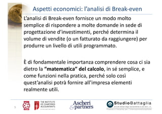 5
Aspetti	economici:	l’analisi	di	Break-even
L’analisi	di	Break-even	fornisce	un	modo	molto	
semplice	di	rispondere	a	molt...