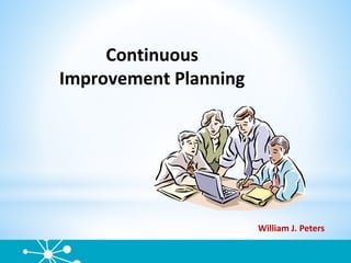 Continuous
Improvement Planning
William J. Peters
 