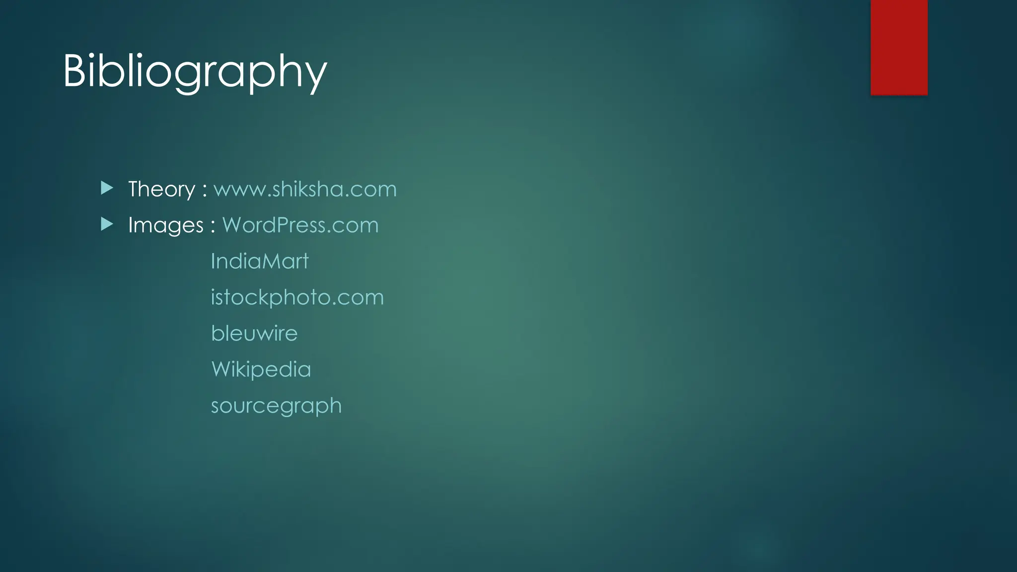 Bibliography
 Theory : www.shiksha.com
 Images : WordPress.com
IndiaMart
istockphoto.com
bleuwire
Wikipedia
sourcegraph
 