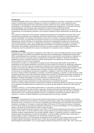 2.68 páginas impresas en papel A4




Introducción
La electrococleografía (ECoG) es el registro de un trazado electrofisiológico en la cóclea, en respuesta a un estímulo
acústico. El procedimiento comenzó a utilizarse en la clínica en la década de 1970, como consecuencia de la
comprobación de las aplicaciones de los potenciales evocados auditivos de tronco cerebral. Actualmente, la ECoG,
transtimpánica o extratimpánica, forma parte del arsenal de procedimientos diagnósticos en numerosos centros de
otorrinolaringología. Las indicaciones más importantes de la ECoG incluyen el estudio del hidrops
endolinfático/enfermedad de Ménière (EM), la evaluación auditiva en la población pediátrica y la monitorización
intraoperatoria. Por la facilidad de realización y por la escasa morbilidad, la ECoG extratimpánica se utiliza cada vez
más.
Por lo general, los pacientes con EM presentan amplitudes aumentadas de los potenciales de sumación (PS), como
consecuencia de la alteración de la capacidad vibratoria del órgano de Corti, secundaria a la presencia de mayor
volumen endolinfático. Sin embargo, este hallazgo –aunque es muy frecuente– tiene baja especificidad. Empero, la
relación entre los PS y los potenciales de acción (PA) se asocia con un aumento significativo del rendimiento
diagnóstico de la ECoG. De hecho, en la actualidad la mayoría de los especialistas considera que el aumento del
cociente PS/PA utilizando “clicks” es un hallazgo típico del hidrops. La sensibilidad de la prueba se incrementa aun
más cuando además del cociente PS/PA se determina el área PS/PA. En la presente investigación, los autores
determinaron la sensibilidad y especificidad de la ECoG en un grupo de sujetos con EM; también establecieron las
correlaciones entre los resultados de la prueba y los obtenidos en la evaluación clínica y vestibular.

Pacientes y métodos
El estudio tuvo un diseño longitudinal y prospectivo; entre 2008 y 2011 fueron reclutados pacientes con EM unilateral
diagnosticada según los criterios de la Academia Americana de Otorrinolaringología y Patología Cervicofacial (AAO-
HSN). Los participantes fueron sometidos a una evaluación clínica y a estudio de la función auditiva y vestibular con
audiometría tonal liminar, pruebas calóricas (procedimiento de Fitzgerald y Hallpike) y rotatorias (sinusoidal de
aceleración armónica y rotatoria impulsiva) y a ECoG extratimpánica. Fue requisito que los enfermos presentaran
función acústica normal en el oído contralateral.
Se excluyeron los sujetos con antecedentes de cirugías del oído medio porque éstas pueden comprometer la
interpretación de las pruebas vestibulares y de la ECoG, así como también los enfermos con alteraciones anatómicas
del oído externo o del oído medio que complicasen la realización de las pruebas vestibulares y electrofisiológicas.
Tampoco se incluyeron los enfermos con otros trastornos vestibulares (vértigo posicional paroxístico benigno, neuritis
vestibular, fístula perilinfática o vértigo asociado a migraña). El grupo control estuvo integrado por 20 individuos
normoacúsicos, sin antecedentes de afecciones vestibulares u otológicas ni historia de cirugía del oído medio.
Se tuvo en cuenta el número de episodios, su duración, los síntomas asociados, su duración y el nivel funcional. Todos
los pacientes realizaron una prueba oculomotora estándar para la evaluación sistemática del nistagmo espontáneo, de
agitación cefálica, de posición y posicionamiento. Asimismo, en todos los participantes se llevó a cabo la prueba de
Halmagyi o maniobra oculocefálica, la prueba de Romberg y la prueba de Fukuda.
Se determinó el umbral audiométrico por vía área y ósea para las frecuencias 0.25, 0.5, 1, 2, 3, 4 y 6 kHz. En la base
de datos se registró la peor audiometría en los seis meses previos a la realización del estudio.
A partir de la prueba rotatoria impulsiva se determinó la constante de tiempo posrotatoria en cada oído, en tanto que
con la aceleración sinusoidal armónica se determinaron los valores de fase, ganancia y simetría de cada frecuencia
estudiada.
La ECoG se realizó en un cuarto aislado acústicamente y en penumbra; la cabeza se flexionó hacia el oído
contralateral al estimulado en cada momento; luego de la introducción del electrodo extratimpánico se obtuvieron los
registros de potenciales evocados con equipos Smart EP®. Se efectuaron dos registros de cada oído con estímulo
monoaural de 0.1 ms y de polaridad alternante a 90 dB. La actividad de los potenciales evocados se filtró con un
rango de 5 a 1 500 Hz. El análisis estadístico incluyó pruebas post-hoc de Duncan y Scheffé.

Resultados
Se estudiaron 100 pacientes (57 de ellos de sexo femenino) de 54.6 años en promedio. Cincuenta y tres enfermos
presentaban compromiso del oído izquierdo. El intervalo promedio desde la última crisis de vértigo hasta la realización
de la ECoG fue de 1.5 meses (0.5 a 5). Tal como lo establecen las recomendaciones de la AAO-HNS, los pacientes se
clasificaron en estadios (1 a 4) según el umbral tonal medio (UTM) previo. El UTM, antes de comenzar el protocolo,
fue de 57.25 dB. Sesenta y dos enfermos presentaron EM definida, 13 tuvieron EM probable y en 25 se consideró EM
posible; la duración de la enfermedad fue similar en todos los grupos.
El valor medio del grado de paresia canalicular fue de 36%; el 14% presentó preponderancia direccional en la prueba
calórica. El 41%, 58% y 1% de los enfermos tuvieron prueba calórica normal, paresia canalicular unilateral y
arreflexia unilateral, respectivamente. En la prueba vestibular rotatoria, 15 pacientes mostraron un patrón de déficit
vestibular agudo descompensado; 23 enfermos presentaron un patrón de déficit vestibular agudo compensado; 5
sujetos tuvieron un patrón de habituación y en 57 enfermos, la prueba fue normal.
El cociente PS/PA superior a 0.5 (nivel superior del percentilo 95 de la población de 20 sujetos sanos) en la ECoG se
consideró indicador de disfunción del oído interno. El 85% de los pacientes evaluados cumplieron los criterios
electrofisiológicos de EM (PS/PA > 0.5). Los porcentajes de ECoG anormales fueron de 92%, 78%, 75% y 20% en los
 